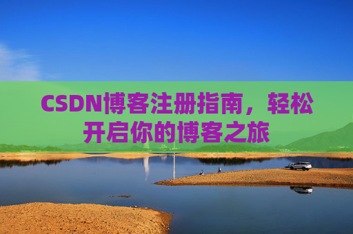 CSDN博客注册指南，轻松开启你的博客之旅